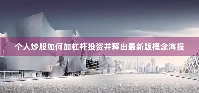 个人炒股如何加杠杆投资并释出最新版概念海报