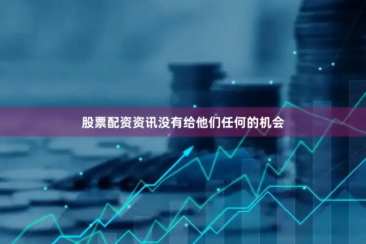 股票配资资讯没有给他们任何的机会