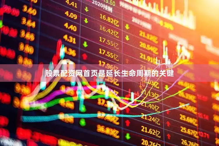 股票配资网首页是延长生命周期的关键