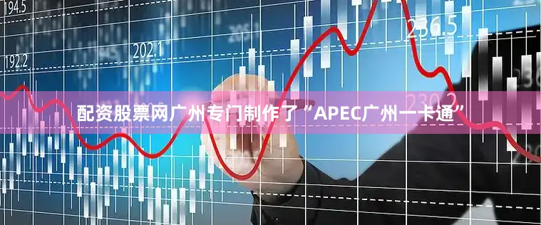 配资股票网广州专门制作了“APEC广州一卡通”
